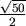 $ \tfrac{\sqrt{50}}2$