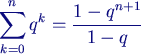 $\displaystyle \sum_{k=0}^{n}q^{k} = \frac{1-q^{n+1}}{1-q}$