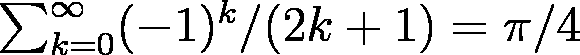$\sum_{k=0}^\infty(-1)^k/(2k+1)=\pi/4$