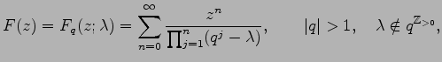 $\displaystyle F(z)=F_q(z;\lambda)=\sum_{n=0}^\infty\frac{z^n}{\prod_{j=1}
^n(q^j-\lambda)},
\qquad \vert q\vert>1, \quad \lambda\notin q^{\mathbb{Z}_{>0}},
$