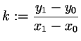 $\displaystyle k:=\frac{y_1-y_0}{x_1-x_0}$