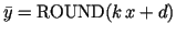 $ \bar y=\operatorname{ROUND}(k\,x+d)$