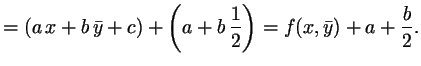 $\displaystyle = (a\,x + b\,\bar{y} + c)+\left(a+b\,\frac12\right) = f(x,\bar{y})+a+\frac{b}2.$