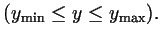 $\displaystyle (y_{\min}\leq y\leq y_{\max}).
$