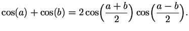 $\displaystyle \cos(a)+\cos(b)=2\cos\Bigl(\frac{a+b}2\Bigr)\cos\Bigl(\frac{a-b}2\Bigr).
$