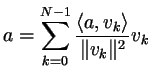 $\displaystyle a=\sum_{k=0}^{N-1}\frac{\langle a,v_k\rangle}{\Vert v_k\Vert^2} v_k
$
