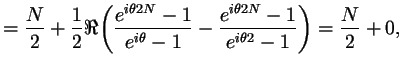 $\displaystyle = \frac{N}{2} + \frac12\Re\biggl(\frac{e^{i\th 2N}-1}{e^{i\th }-1} - \frac{e^{i\th 2N}-1}{e^{i\th 2}-1}\biggr) = \frac{N}{2} + 0,$