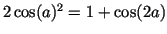 $ 2\cos(a)^2=1+\cos(2a)$