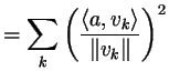 $\displaystyle =\sum_k \left(\frac{\langle a,v_k\rangle}{\Vert v_k\Vert}\right)^2$