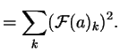 $\displaystyle =\sum_k (\mathcal F(a)_k)^2.$
