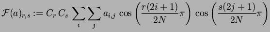 $\displaystyle \mathcal F(a)_{r,s} :=C_r\,C_s\,\sum_i\sum_j a_{i,j}\,
\cos\left(\frac{r(2i+1)}{2N}\pi\right)\,
\cos\left(\frac{s(2j+1)}{2N}\pi\right)
$