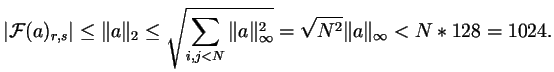 $\displaystyle \vert\mathcal F(a)_{r,s}\vert \leq \Vert a\Vert _2 \leq \sqrt{\sum_{i,j<N} \Vert a\Vert _{\infty}^2}=\sqrt{N^2}\Vert a\Vert _{\infty}< N*128=1024.
$