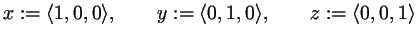 $\displaystyle x:=\langle 1,0,0\rangle, \qquad
y:=\langle 0,1,0\rangle, \qquad
z:=\langle 0,0,1\rangle
$