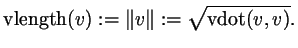 $\displaystyle \operatorname{vlength}(v):=\Vert v\Vert:=\sqrt{\operatorname{vdot}(v,v)}.
$