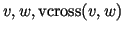 $ v,w,\operatorname{vcross}(v,w)$