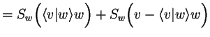 $\displaystyle = S_w\Bigl(\langle v\vert w\rangle w\Bigr)+S_w\Bigl(v-\langle v\vert w\rangle w\Bigr)$