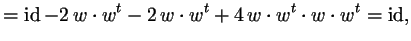 $\displaystyle = \operatorname{id}- 2\,w\cdot w^t - 2\,w\cdot w^t + 4\,w\cdot w^t\cdot w\cdot w^t = \operatorname{id},$