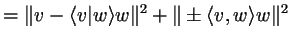 $\displaystyle =\Vert v-\langle v\vert w\rangle w\Vert^2+\Vert\pm\langle v,w\rangle w\Vert^2$