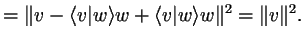 $\displaystyle =\Vert v-\langle v\vert w\rangle w+\langle v\vert w\rangle w\Vert^2 =\Vert v\Vert^2.$