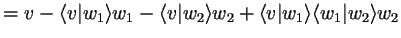 $\displaystyle = v - \langle v\vert w_1\rangle w_1 - \langle v\vert w_2\rangle w_2 + \langle v\vert w_1\rangle \langle w_1 \vert w_2\rangle w_2$