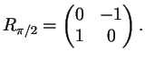 $\displaystyle R_{\pi/2} =\begin{pmatrix}0 & -1 \\ 1 & 0\end{pmatrix}.
$