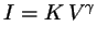 $\displaystyle I=K\,V^\gamma$