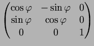 $\displaystyle \begin{pmatrix}
\cos\varphi & -\sin\varphi & 0 \\
\sin\varphi & \cos\varphi & 0 \\
0 & 0 & 1
\end{pmatrix}$