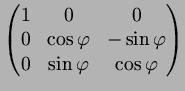 $\displaystyle \begin{pmatrix}
1 & 0 & 0 \\
0 & \cos\varphi & -\sin\varphi \\
0 & \sin\varphi & \cos\varphi
\end{pmatrix}$