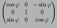 $\displaystyle \begin{pmatrix}
\cos\varphi & 0 & -\sin\varphi \\
0 & 1 & 0 \\
\sin\varphi & 0 &\cos\varphi
\end{pmatrix}$