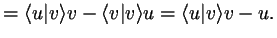 $\displaystyle = \langle u\vert v\rangle v - \langle v\vert v\rangle u = \langle u\vert v\rangle v - u.$