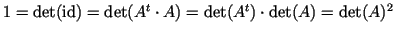$ 1=\det(\operatorname{id})=\det(A^t\cdot A)=\det(A^t)\cdot \det(A)=\det(A)^2$