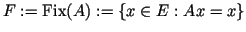 $ F:=\operatorname{Fix}(A):=\{x\in E:Ax=x\}$