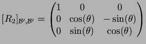 $\displaystyle [R_2]_{\mathcal B',\mathcal B'}=
\begin{pmatrix}
1 & 0 & 0 \\
0 &\cos(\th ) & -\sin(\th ) \\
0 & \sin(\th ) & \cos(\th )
\end{pmatrix}$