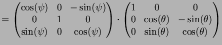 $\displaystyle = \begin{pmatrix}\cos(\psi ) & 0 & -\sin(\psi ) \\ 0 & 1 & 0 \\ \...
...& 0 \\ 0 &\cos(\th ) & -\sin(\th ) \\ 0 & \sin(\th ) & \cos(\th ) \end{pmatrix}$