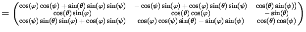 $\displaystyle = {\scriptsize\begin{pmatrix}\cos(\varphi )\cos(\psi )+\sin(\th )...
...i )\sin(\th )-\sin(\varphi )\sin(\psi ) & \cos(\th )\cos(\psi ) \end{pmatrix} }$