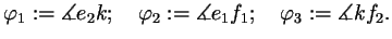 $\displaystyle \varphi _1 := \measuredangle e_2 k;
\quad \varphi _2 := \measuredangle e_1 f_1;
\quad \varphi _3 := \measuredangle k f_2.
$