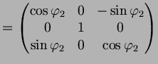 $\displaystyle = \begin{pmatrix}\cos\varphi _2 & 0 & -\sin\varphi _2 \\ 0 & 1 & 0 \\ \sin\varphi _2 & 0 & \cos\varphi _2 \\ \end{pmatrix}$