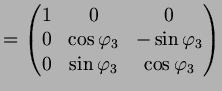 $\displaystyle = \begin{pmatrix}1 & 0 & 0 \\ 0 & \cos\varphi _3 & -\sin\varphi _3 \\ 0 & \sin\varphi _3 & \cos\varphi _3 \\ \end{pmatrix}$