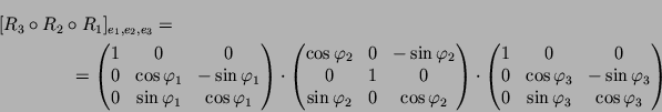 \begin{multline*}[R_3\o R_2\o R_1]_{e_1,e_2,e_3} = \\
= \begin{pmatrix}
1 & 0 ...
...hi _3 \\
0 & \sin\varphi _3 & \cos\varphi _3 \\
\end{pmatrix}\end{multline*}