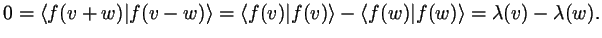 $\displaystyle 0=\langle f(v+w)\vert f(v-w) \rangle =
\langle f(v)\vert f(v) \rangle-\langle f(w)\vert f(w) \rangle
=\lambda (v)-\lambda (w).
$