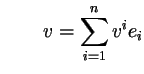 $\displaystyle \phantom{\Rightarrow \quad} v=\sum _{i=1}^n v^i e_i$