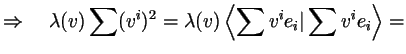 $\displaystyle \Rightarrow \quad \lambda (v)\sum (v^i)^2=\lambda (v)\left \langle \sum v^i e_i\vert\sum v^i e_i \right \rangle=$