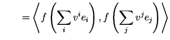 $\displaystyle \qquad=\left\langle f\left({\sum _i v^i e_i}\right), f\left({\sum _j v^j e_j}\right)\right\rangle$