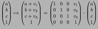 $\displaystyle \begin{pmatrix}
a\\ b \\ c \\ 1
\end{pmatrix}\mapsto
\begin{pmatr...
...& 0 & 0 & 1
\end{pmatrix}\cdot
\begin{pmatrix}
a \\ b \\ c \\ 1
\end{pmatrix}$