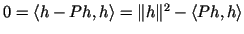 $ 0=\langle h-Ph,h \rangle=\Vert h\Vert^2-\langle Ph,h \rangle$