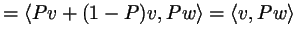 $\displaystyle = \langle Pv+(1-P)v,Pw\rangle =\langle v,Pw \rangle$