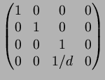 $\displaystyle \begin{pmatrix}
1 & 0 & 0 & 0 \\
0 & 1 & 0 & 0 \\
0 & 0 & 1 & 0 \\
0 & 0 & 1/d & 0
\end{pmatrix}$