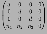 $\displaystyle \begin{pmatrix}
d & 0 & 0 & 0 \\
0 & d & 0 & 0 \\
0 & 0 & d & 0 \\
n_1 & n_2 & n_3 & 0
\end{pmatrix}$