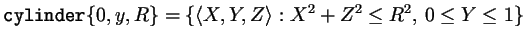 $\displaystyle \verb'cylinder' \{ 0, y, R \} = \{\langle X,Y,Z\rangle:X^2+Z^2\leq R^2,\,0\leq Y\leq 1\}
$