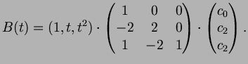 $\displaystyle B(t) = (1,t,t^2)\cdot \begin{pmatrix}1 & 0& 0 \\ -2 & 2 & 0 \\ 1 & -2 & 1\end{pmatrix}\cdot \begin{pmatrix}c_0 \\ c_2 \\ c_2 \end{pmatrix}.
$
